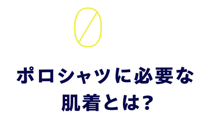 04　ポロシャツに必要は肌着とは？