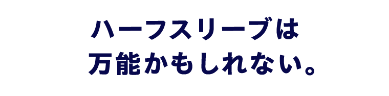 ハーフスリーブは万能かもしれない。