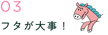 フタが大事！
