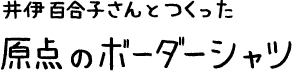 井伊百合子さんとつくった原点のボーダーシャツ