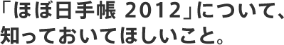 「ほぼ日手帳 2012」について、知っておいてほしいこと。