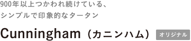 900年以上つかわれ続けている、 シンプルで印象的なタータン Cunningham（カニンハム）