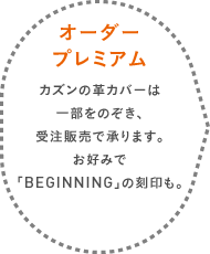 オーダープレミアム カズンの革カバーは一部をのぞき、受注販売で承ります。お好みで「BEGINNING」の刻印も。