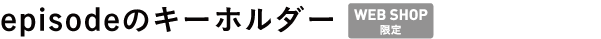 episodeのキーホルダー