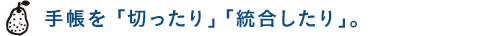 手帳を「切ったり」「統合したり」。