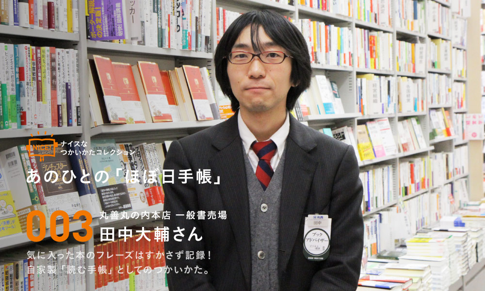 ナイスなつかいかたコレクション あのひとの「ほぼ日手帳」 003 丸善丸の内本店 一般書売場 田中大輔さん　気に入った本のフレーズはすかさず記録！自家製「読む手帳」としてのつかいかた。