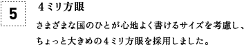 [5] ４ミリ方眼 さまざまな国のひとが心地よく書けるサイズを考慮し、ちょっと大きめの４ミリ方眼を採用しました。