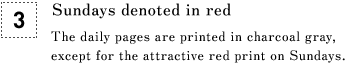 [3] Sundays denoted in red The daily pages are printed in charcoal gray, except for the attractive red print on Sundays.