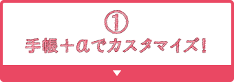 １）手帳＋αでカスタマイズ！