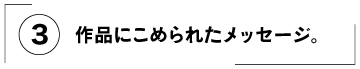 （３）作品にこめられたメッセージ。