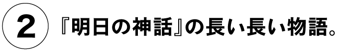 （２）『明日の神話』の長い長い物語。