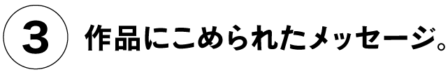 （３）作品にこめられたメッセージ。