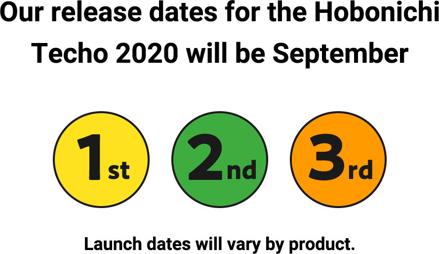 Our release dates for the Hobonichi Techo 2020 will be September Launch dates will vary by product.