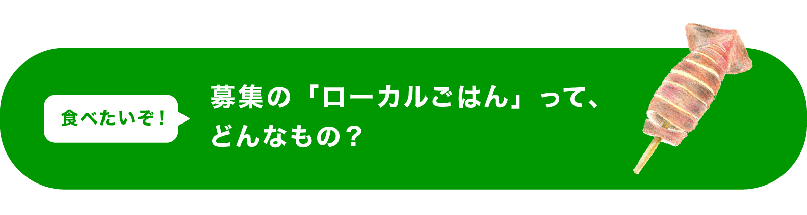 ＜食べたいぞ！＞　募集の「ローカルごはん」って、どんなもの？