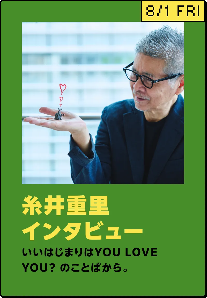8/1FRI 糸井重里インタビュー いいはじまりはYOU LOVE YOU？ のことばから。