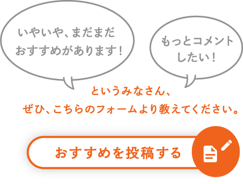 ぜひ、こちらのフォームより教えてください。おすすめを投稿する