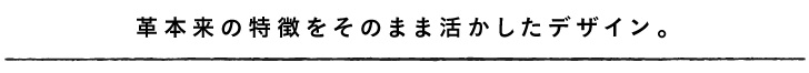 革本来の特徴をそのまま活かしたデザイン。