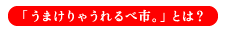 「うまけりゃうれるべ市。」とは？