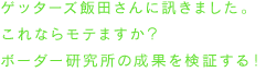 ゲッターズ飯田さんに訊きました。これならモテますか？ボーダー研究所の成果を検証する！