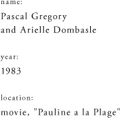 name: Pascal Gregory and Arielle Dombasle year: 1983 location: movie, "Pauline a la Plage"