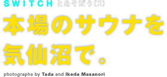 SWITCHとあそぼう（３）本場のサウナを気仙沼で。