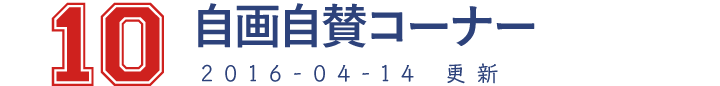 10 自画自賛コーナー 2016-04-14　更新