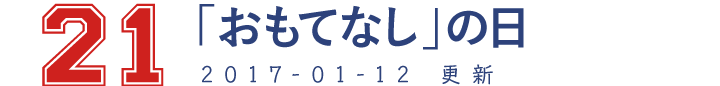 21 「おもてなし」の日　2017-01-12 更新