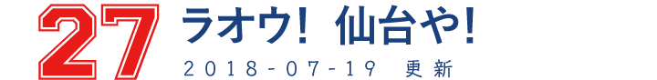 27　ラオウ！　仙台や！ 2018-07-19 更新