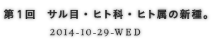 第1回 サル目・ヒト科・ヒト属の新種。 2014-10-29-WED