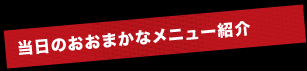 当日のおおまかなメニュー紹介