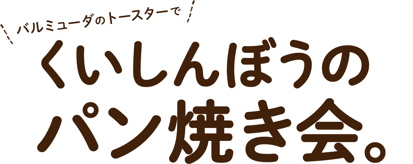 バルミューダのトースターで くいしんぼうのパン焼き会。