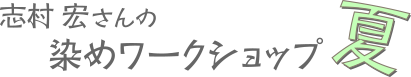 志村宏さんの染めワークショップ夏