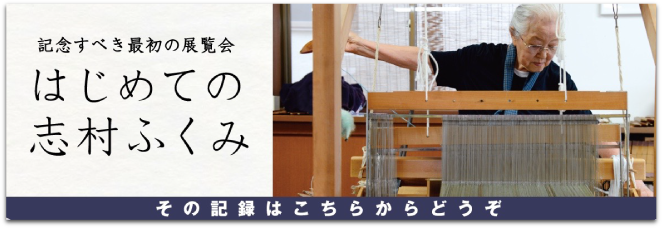 記念すべき最初の展覧会 はじめての志村ふくみ