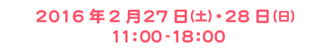 2016年２月27日（土）・28日（日）　11：00～18:00