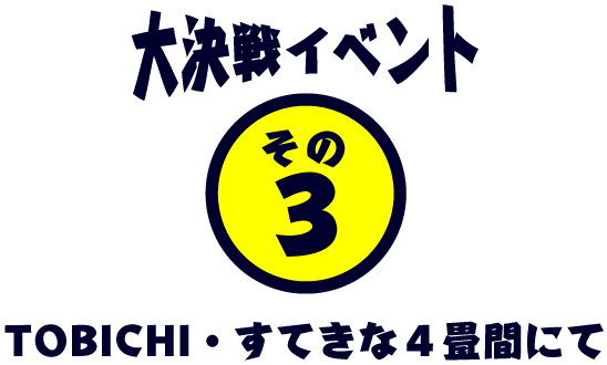 大決戦イベント その3 TOBICHI2