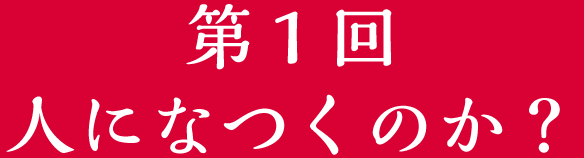 第１回
人になつくのか？