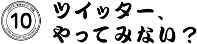 10  ツイッター、やってみない？