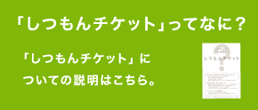 しつもんチケットとは？