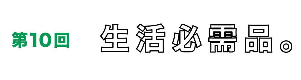 第10回　生活必需品。